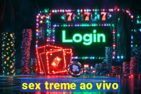 sex treme ao vivo